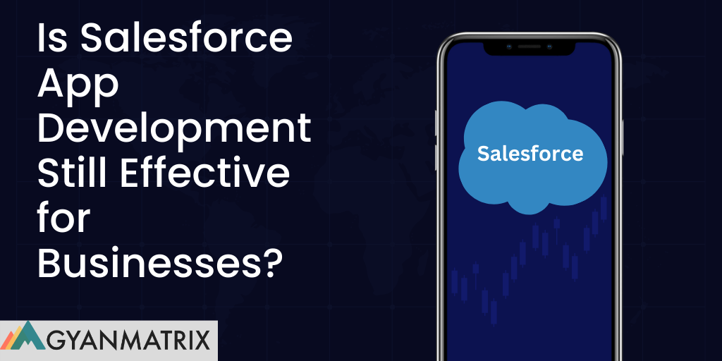 Is Salesforce App Development Still Effective for Businesses